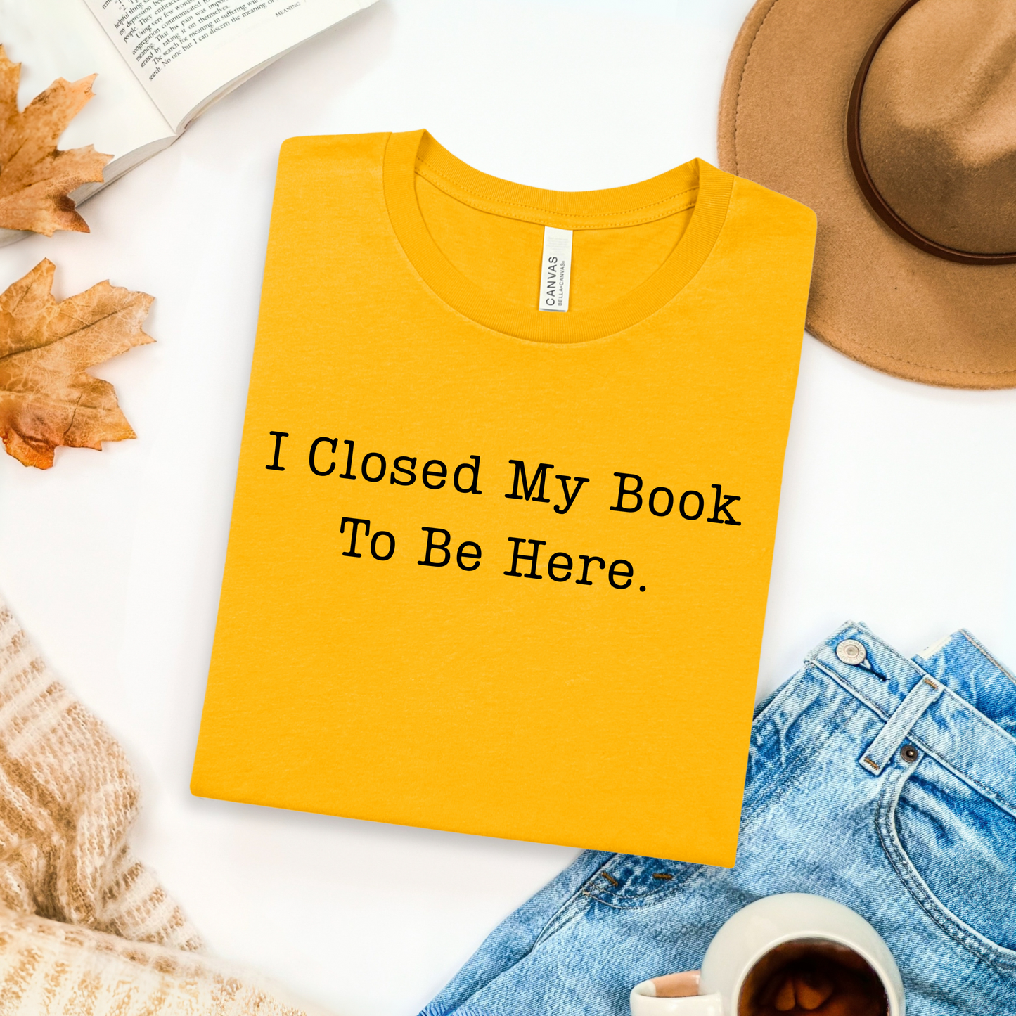 I Closed My Book To Be Here T-Shirt