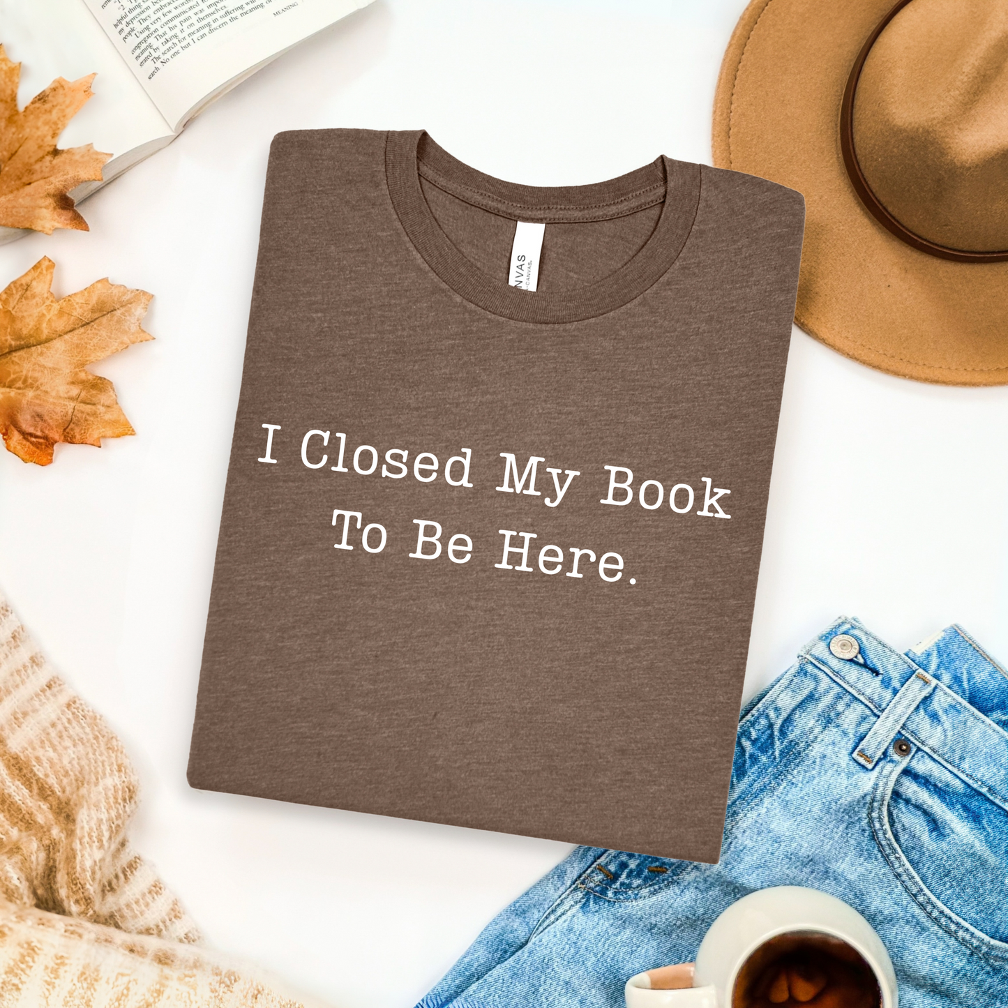 I Closed My Book To Be Here T-Shirt