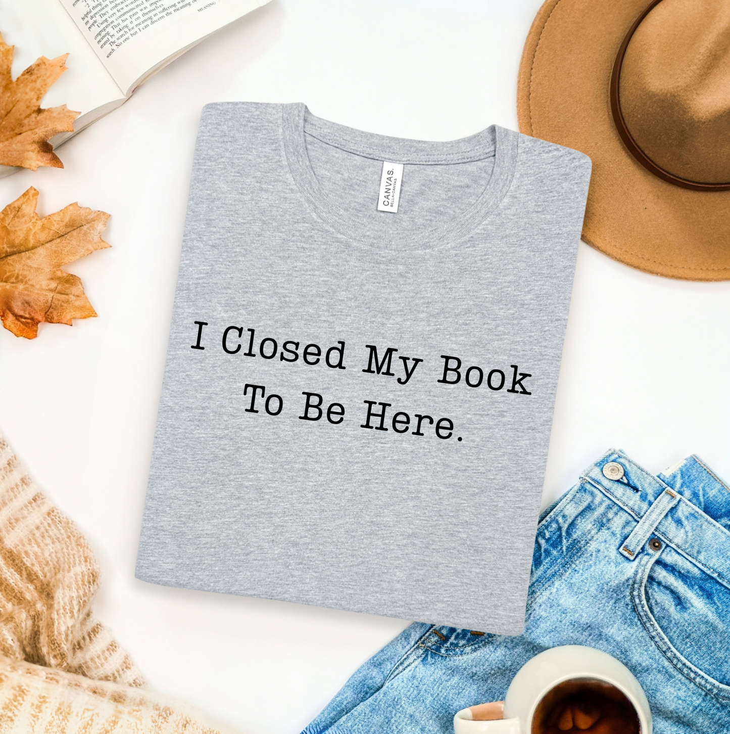 I Closed My Book To Be Here T-Shirt