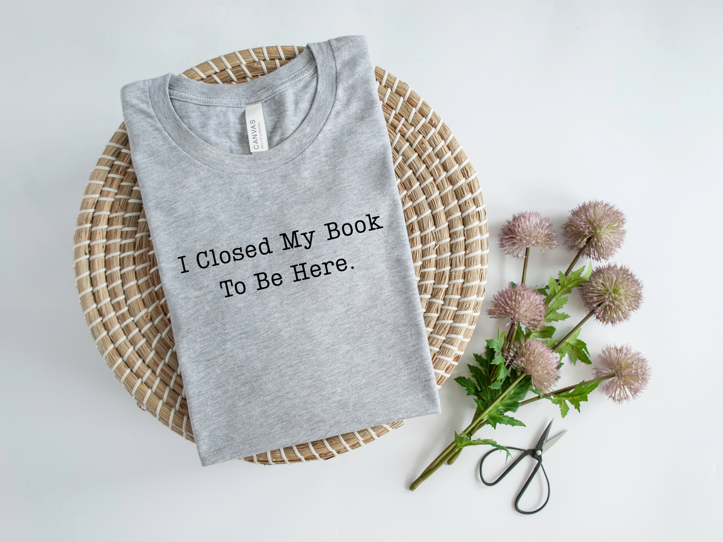I Closed My Book To Be Here T-Shirt and Sweatshirt