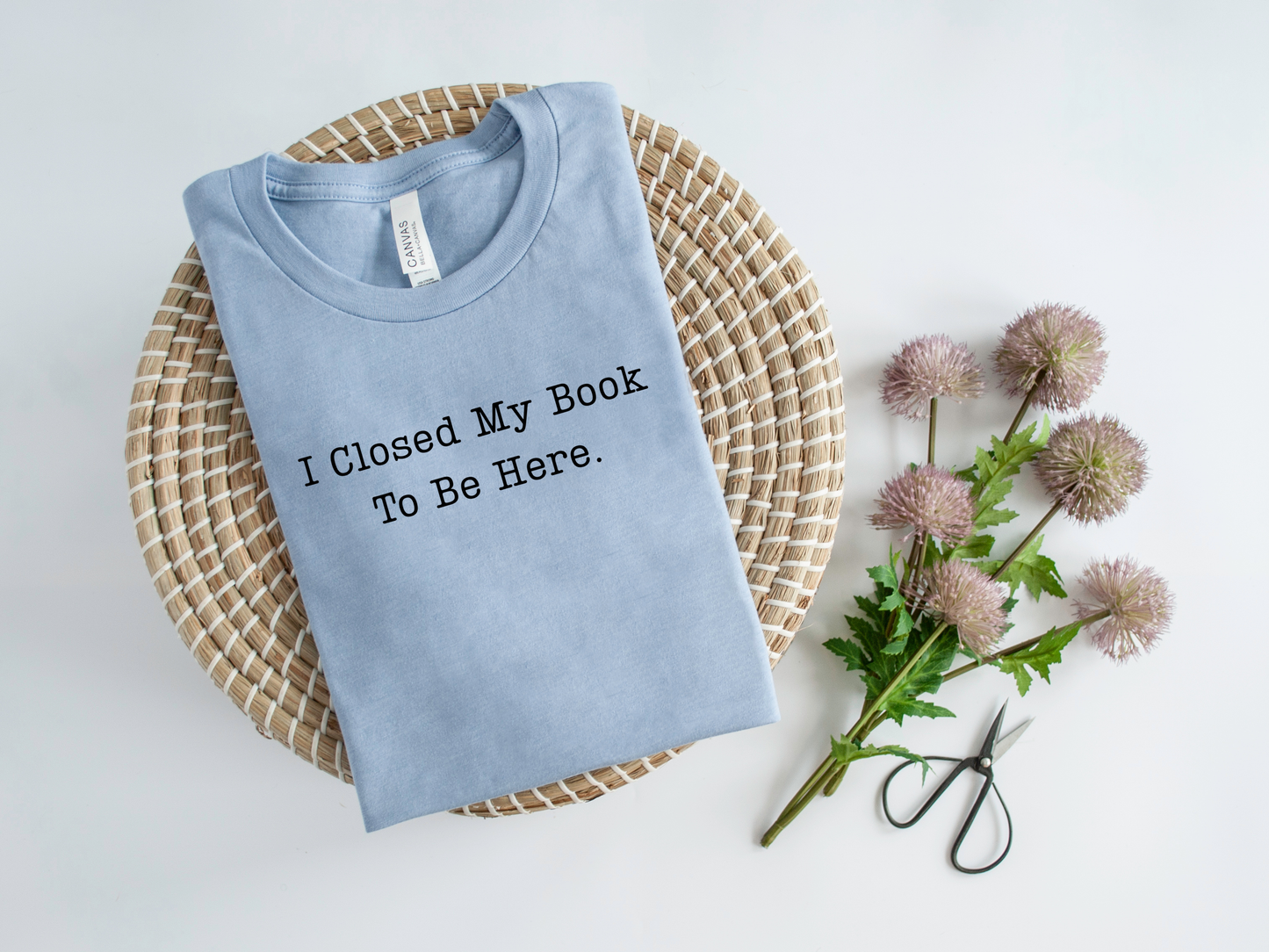 I Closed My Book To Be Here T-Shirt and Sweatshirt