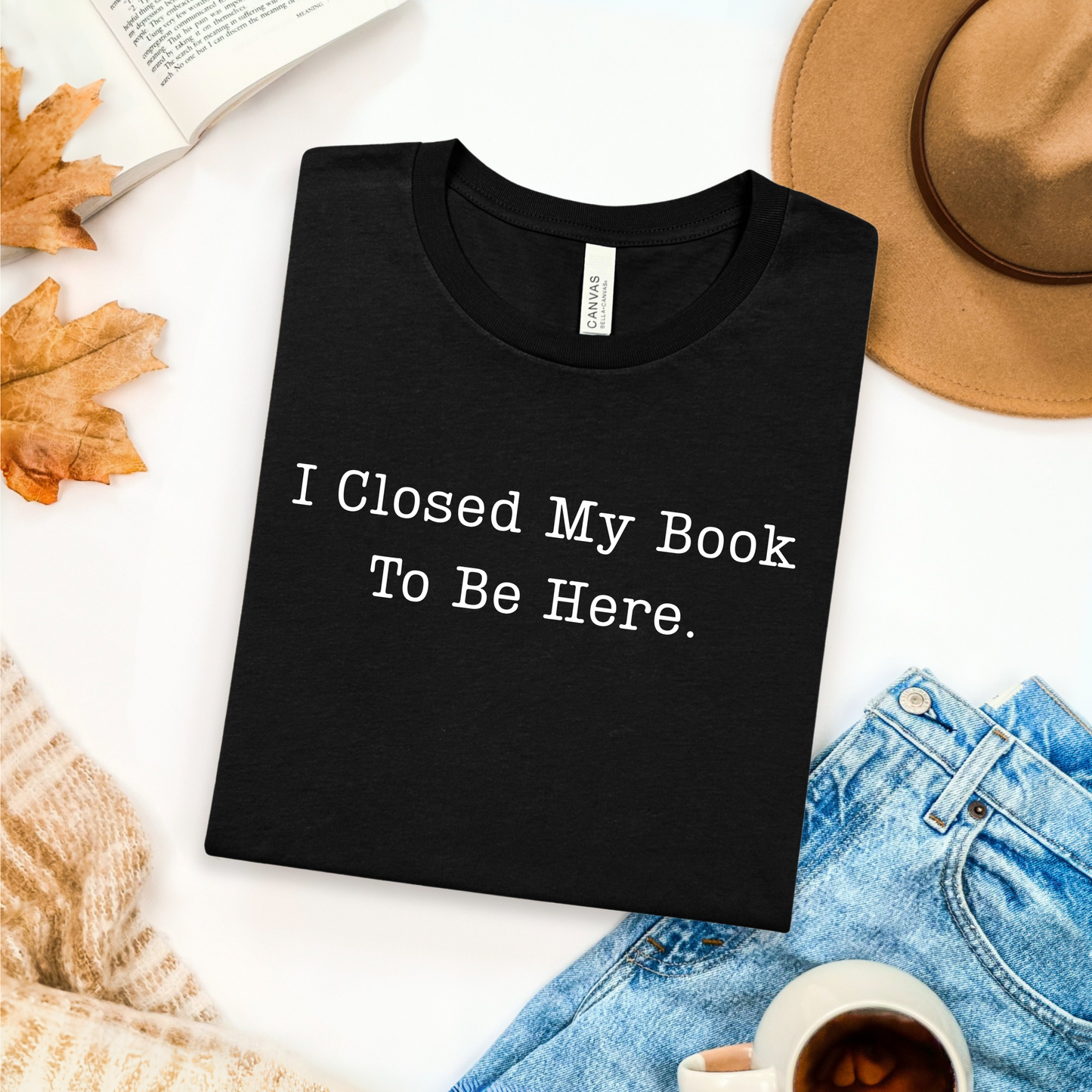 I Closed My Book To Be Here T-Shirt