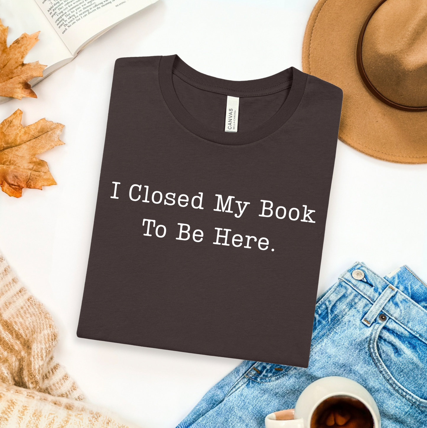 I Closed My Book To Be Here T-Shirt