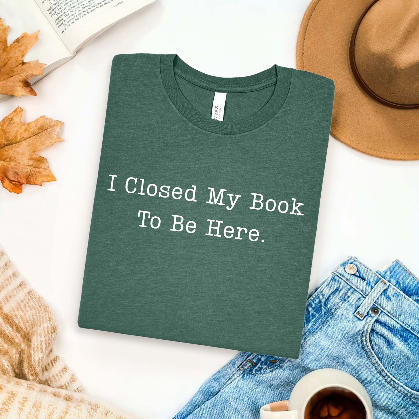 I Closed My Book To Be Here T-Shirt