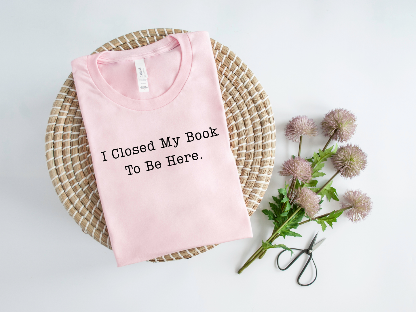 I Closed My Book To Be Here T-Shirt and Sweatshirt