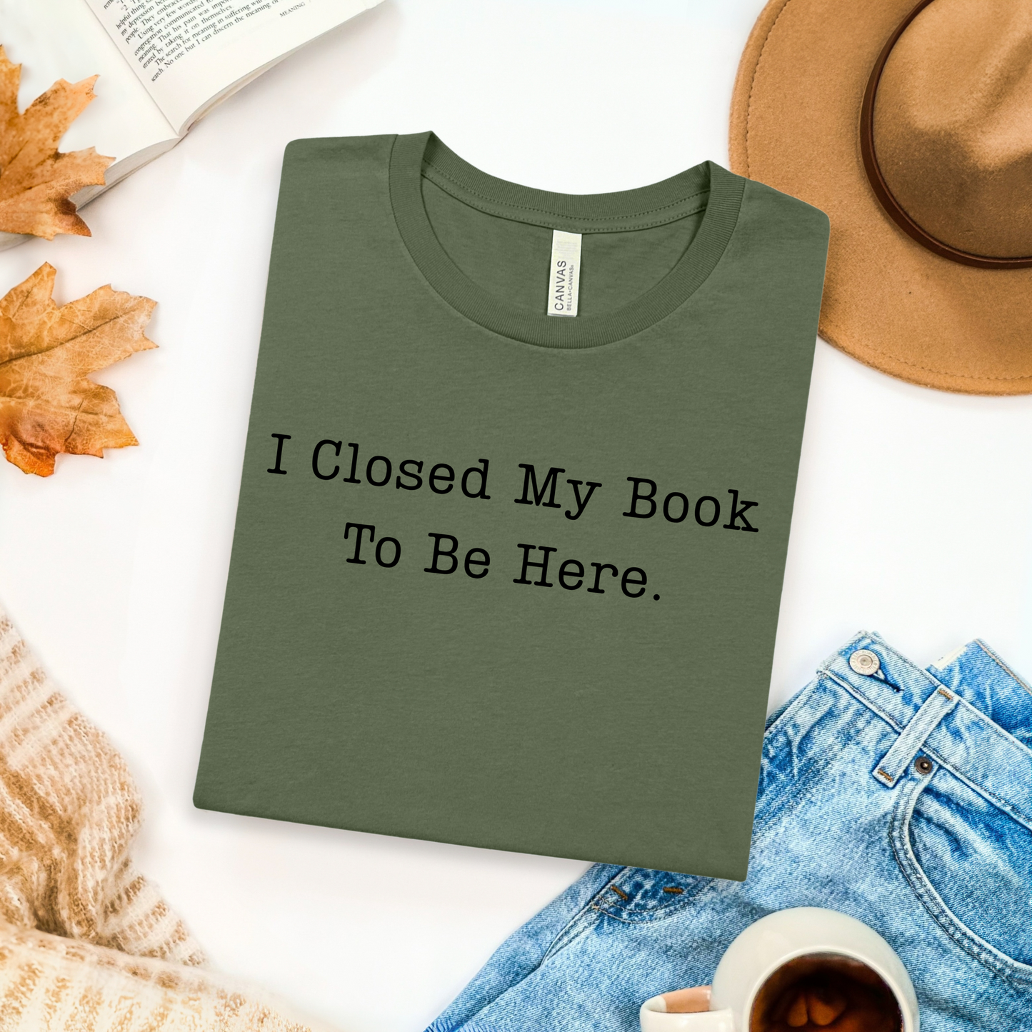 I Closed My Book To Be Here T-Shirt
