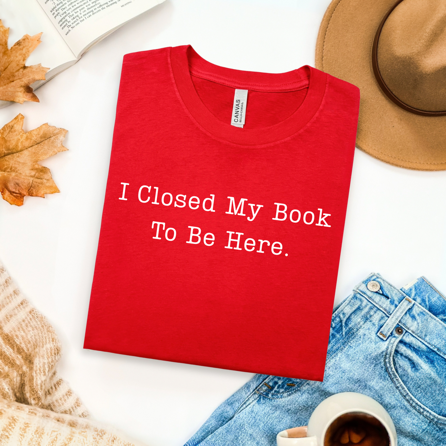 I Closed My Book To Be Here T-Shirt