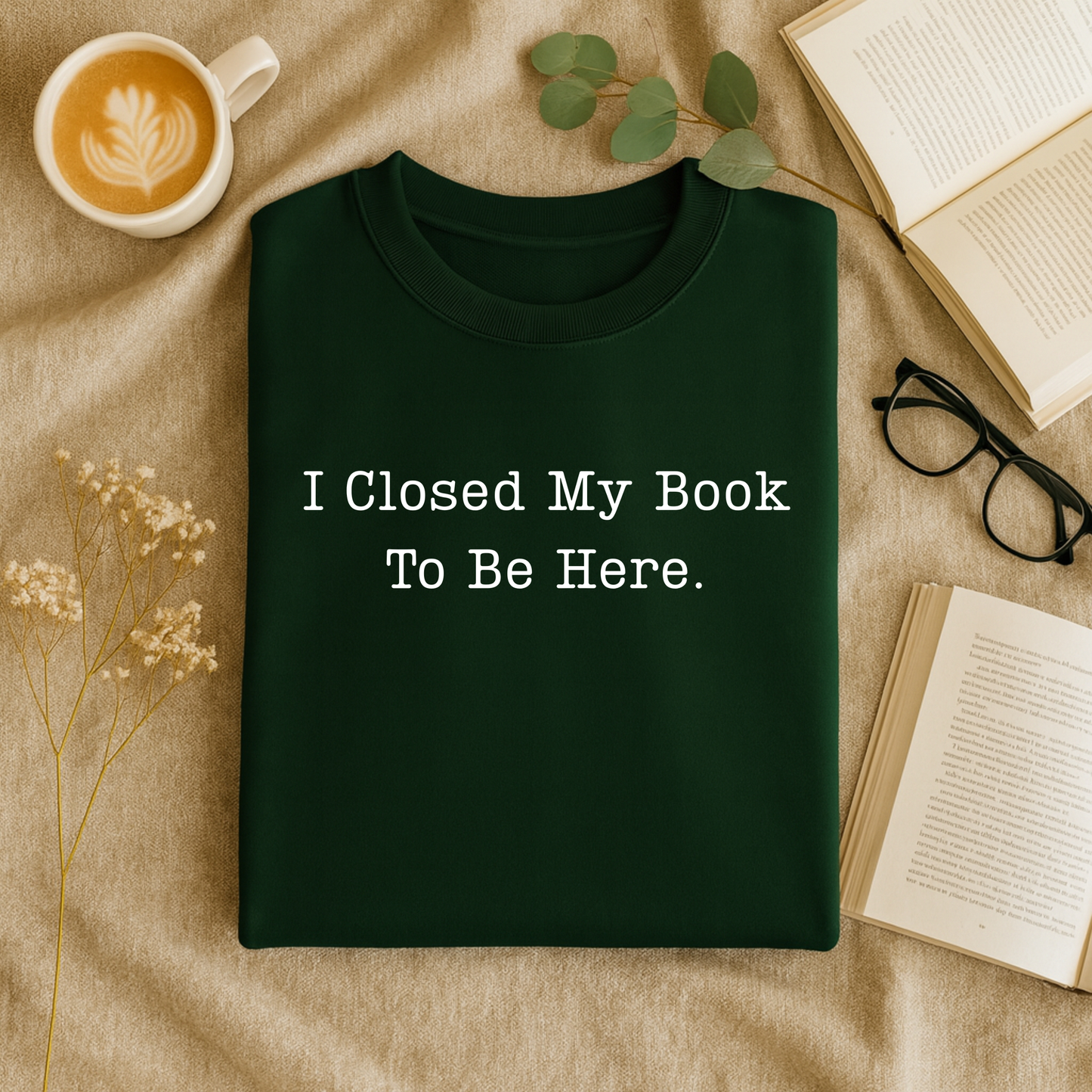 I Closed My Book To Be Here T-Shirt and Sweatshirt