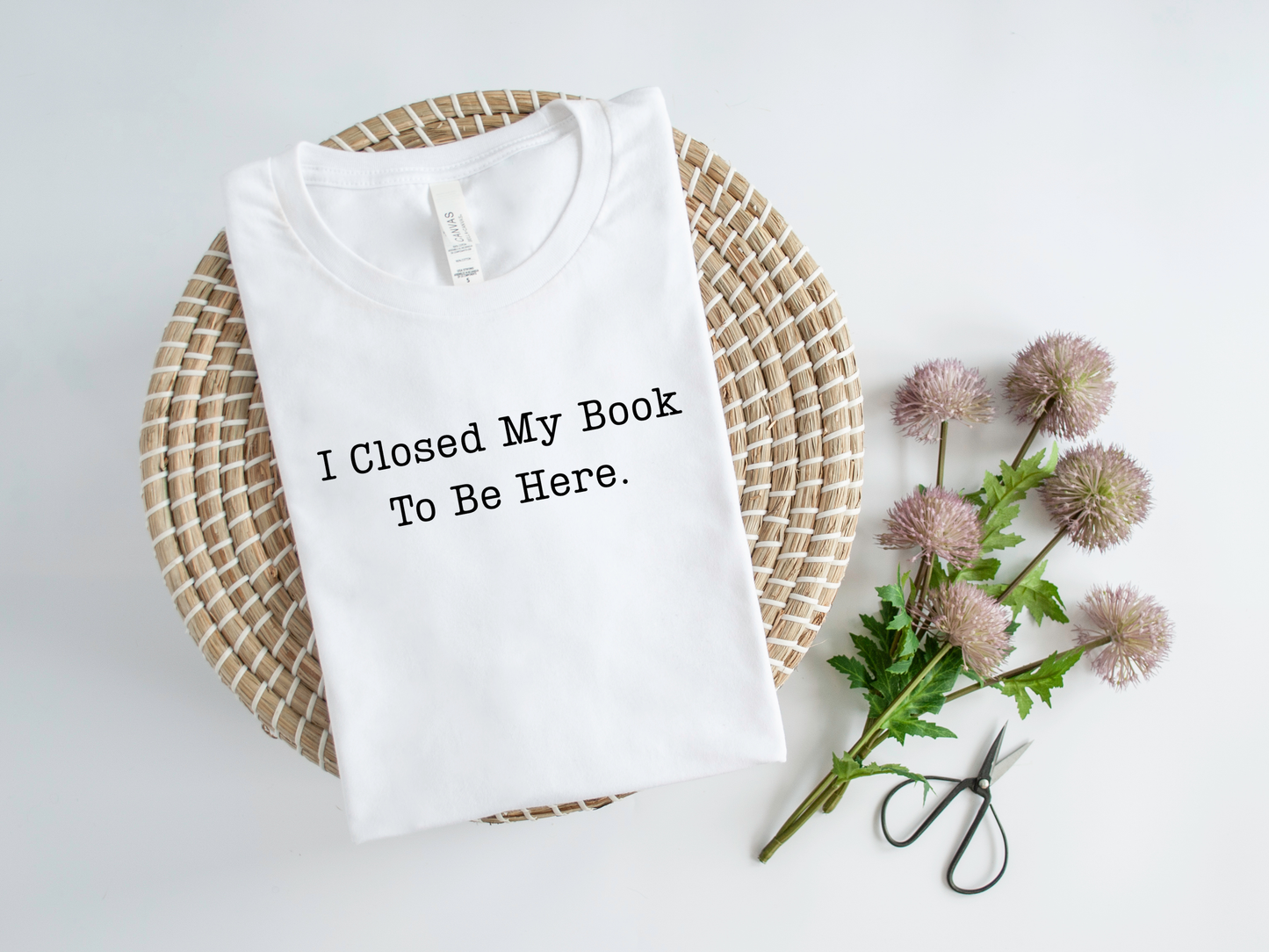 I Closed My Book To Be Here T-Shirt and Sweatshirt
